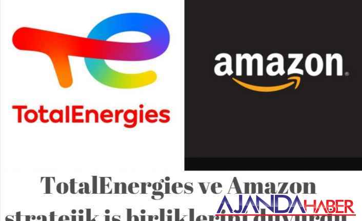 TotalEnergies ve Amazon stratejik iş birliği