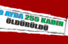  10 AYDA 255 KADIN ÖLDÜRÜLDÜ 