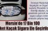 17 Bin 100 Paket Kaçak Sigara Ele Geçirildi