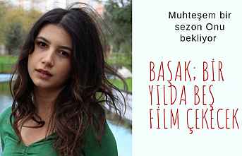 BAŞAK; BİR YILDA BEŞ FİLM ÇEKECEK