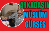 ARKADAŞIM MÜSLÜM GÜRSES