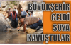 BÜYÜKŞEHİR GELDİ SUYA KAVUŞTULAR