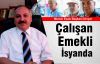 Çalışan Emekli İsyanda