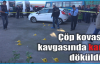 Çöp kovası kavgasında kan döküldü