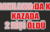 DAMLAMA›DA Kİ  KAZADA 2 KİŞİ ÖLDÜ
