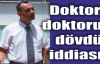 Doktor, doktoru dövdü  iddiası