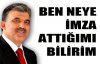 Gül: Neye imza attığımı bilirim