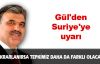 Gül'den Suriye'ye uyarı 