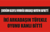  İKİ ARKADAŞIN TÜFEKLE OYUNU KANLI BİTTİ