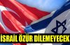 İsrail, Türkiye'den özür dilemeyecek