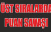  LİGİN ÜST SIRALARINDA PUAN SAVAŞI
