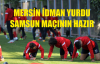 MERSİN İDMANYURDU SAMSUN MAÇININ HAZIR