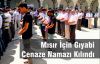 Mısır İçin Gıyabi  Cenaze Namazı Kılındı