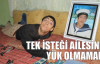  TEK İSTEĞİ AİLESİNE YÜK OLMAMAK 