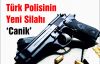 Türk Polisinin  Yeni Silahı  ‘Canik’